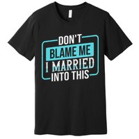 DonT Blame Me I Married Into Into This Family Premium T-Shirt
