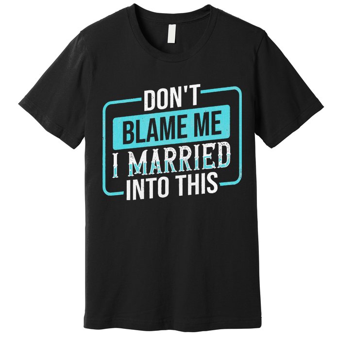 DonT Blame Me I Married Into Into This Family Premium T-Shirt