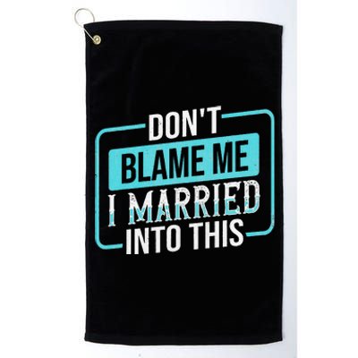 DonT Blame Me I Married Into Into This Family Platinum Collection Golf Towel