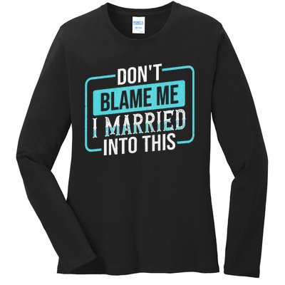 DonT Blame Me I Married Into Into This Family Ladies Long Sleeve Shirt