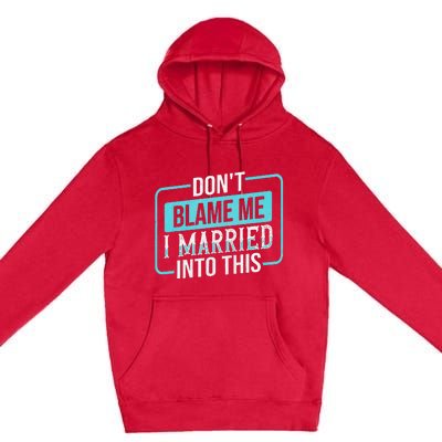 DonT Blame Me I Married Into Into This Family Premium Pullover Hoodie