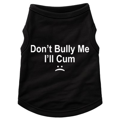 Don't Bully Me I'll Cum Sad Face Funny Doggie Tank