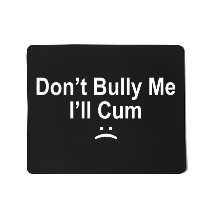 Don't Bully Me I'll Cum Sad Face Funny Mousepad