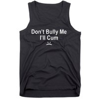 Don't Bully Me I'll Cum Sad Face Funny Tank Top