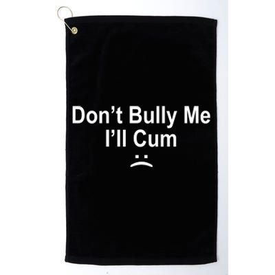 Don't Bully Me I'll Cum Sad Face Funny Platinum Collection Golf Towel