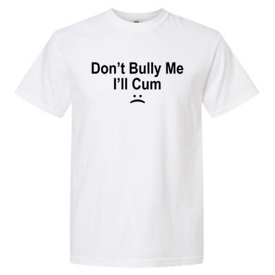 Don't Bully Me I'll Cum Sad Face Funny Garment-Dyed Heavyweight T-Shirt