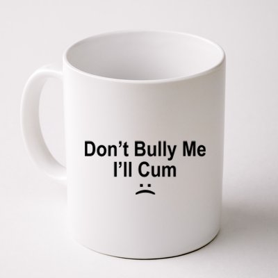 Don't Bully Me I'll Cum Sad Face Funny Coffee Mug