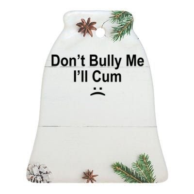 Don't Bully Me I'll Cum Sad Face Funny Ceramic Bell Ornament