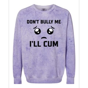 Don't Bully Me Ill Cum Funny Colorblast Crewneck Sweatshirt