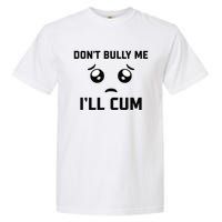 Don't Bully Me Ill Cum Funny Garment-Dyed Heavyweight T-Shirt