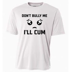 Don't Bully Me Ill Cum Funny Cooling Performance Crew T-Shirt