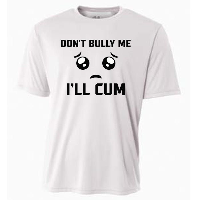 Don't Bully Me Ill Cum Funny Cooling Performance Crew T-Shirt