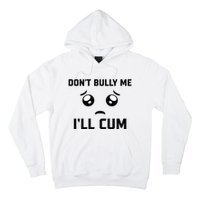 Don't Bully Me Ill Cum Funny Hoodie