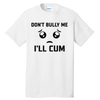 Don't Bully Me Ill Cum Funny Tall T-Shirt