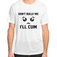 Don't Bully Me Ill Cum Funny Adult ChromaSoft Performance T-Shirt