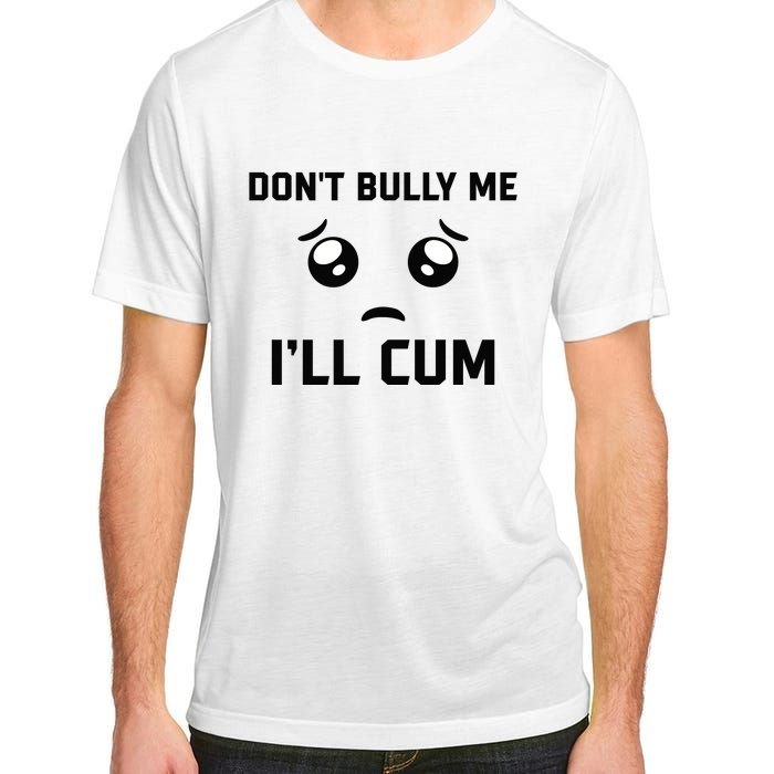 Don't Bully Me Ill Cum Funny Adult ChromaSoft Performance T-Shirt