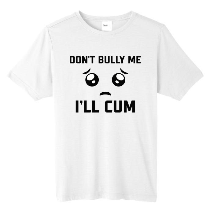 Don't Bully Me Ill Cum Funny Tall Fusion ChromaSoft Performance T-Shirt