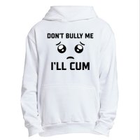 Don't Bully Me Ill Cum Funny Urban Pullover Hoodie