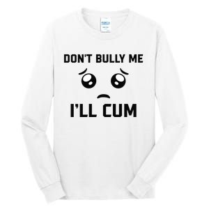 Don't Bully Me Ill Cum Funny Tall Long Sleeve T-Shirt