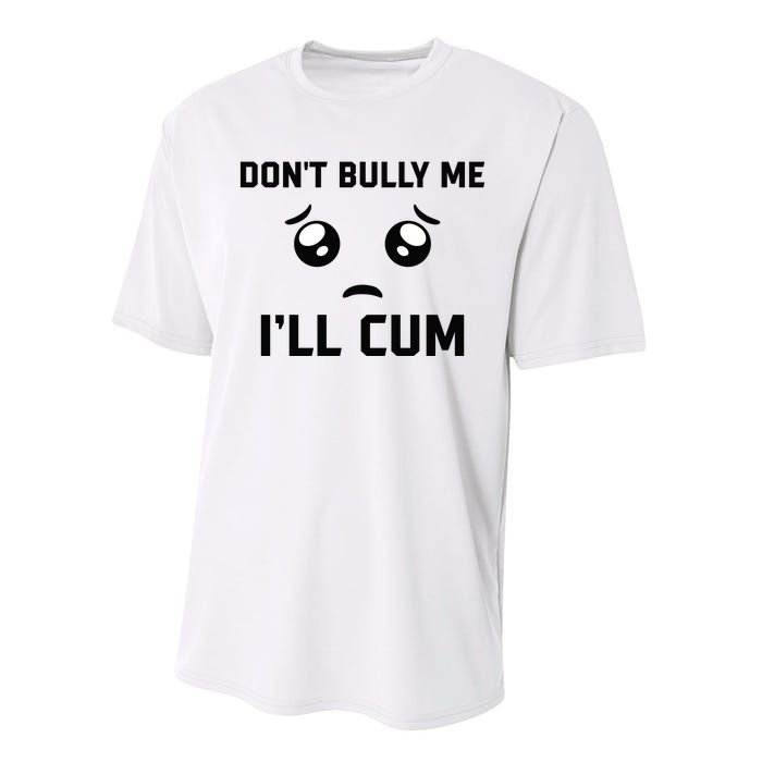 Don't Bully Me Ill Cum Funny Performance Sprint T-Shirt