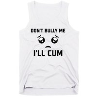 Don't Bully Me Ill Cum Funny Tank Top