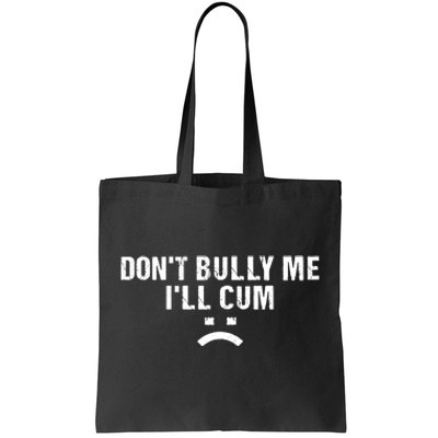 Dont Bully Me Ill Cum Tote Bag