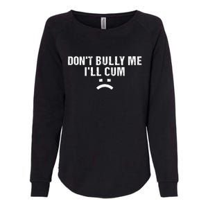 Dont Bully Me Ill Cum Womens California Wash Sweatshirt