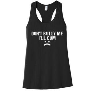 Dont Bully Me Ill Cum Women's Racerback Tank