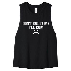 Dont Bully Me Ill Cum Women's Racerback Cropped Tank