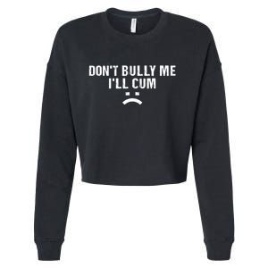 Dont Bully Me Ill Cum Cropped Pullover Crew