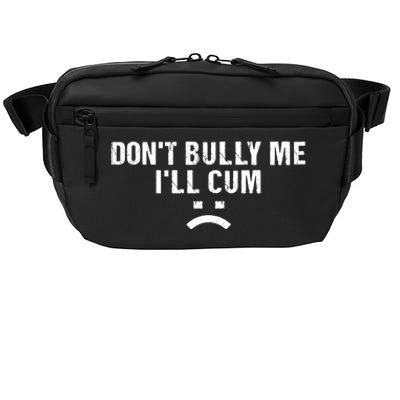 Dont Bully Me Ill Cum Crossbody Pack