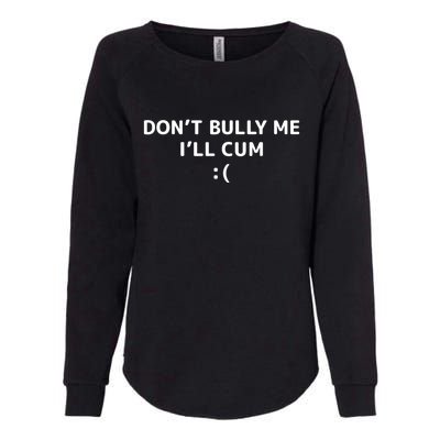 Dont Bully Me Ill Cum It Turns Me On Dont Bully Me Ill Cum Womens California Wash Sweatshirt