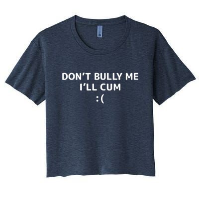 Dont Bully Me Ill Cum It Turns Me On Dont Bully Me Ill Cum Women's Crop Top Tee