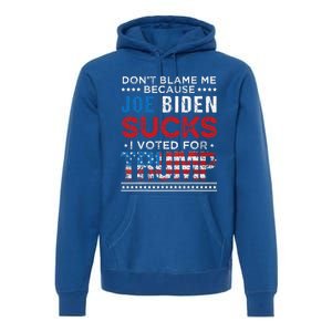 DonT Blame Me Cuz Joe Biden Sucks I Voted For Trump 2024 Premium Hoodie