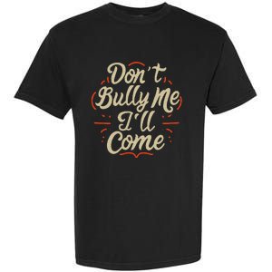 DonT Bully Me ILl Come Funny Sarcastic Memes Sarcasm Garment-Dyed Heavyweight T-Shirt