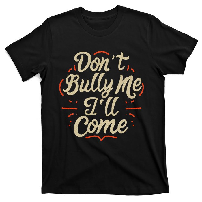 DonT Bully Me ILl Come Funny Sarcastic Memes Sarcasm T-Shirt