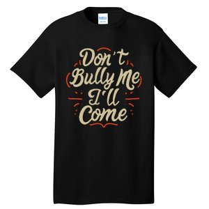 DonT Bully Me ILl Come Funny Sarcastic Memes Sarcasm Tall T-Shirt