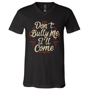 DonT Bully Me ILl Come Funny Sarcastic Memes Sarcasm V-Neck T-Shirt