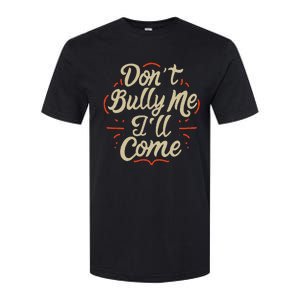 DonT Bully Me ILl Come Funny Sarcastic Memes Sarcasm Softstyle CVC T-Shirt