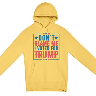 DonT Blame Me I Voted For Trump Graphic Premium Pullover Hoodie