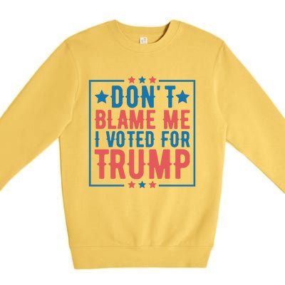 DonT Blame Me I Voted For Trump Graphic Premium Crewneck Sweatshirt