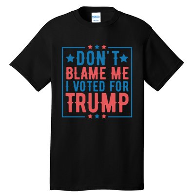 DonT Blame Me I Voted For Trump Graphic Tall T-Shirt