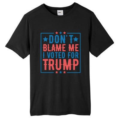 DonT Blame Me I Voted For Trump Graphic Tall Fusion ChromaSoft Performance T-Shirt