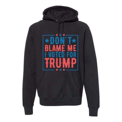 DonT Blame Me I Voted For Trump Graphic Premium Hoodie