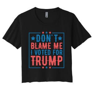 DonT Blame Me I Voted For Trump Graphic Women's Crop Top Tee