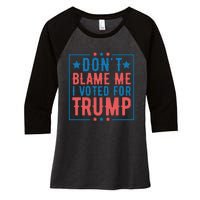 DonT Blame Me I Voted For Trump Graphic Women's Tri-Blend 3/4-Sleeve Raglan Shirt