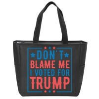 DonT Blame Me I Voted For Trump Graphic Zip Tote Bag