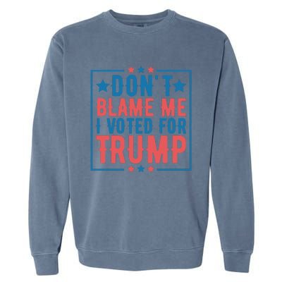 DonT Blame Me I Voted For Trump Graphic Garment-Dyed Sweatshirt