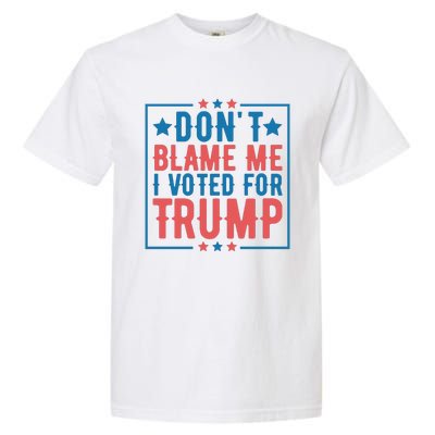 DonT Blame Me I Voted For Trump Graphic Garment-Dyed Heavyweight T-Shirt