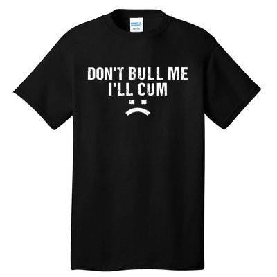 Dont Bully Me Ill Come Funny Sarcastic Quote Tall T-Shirt